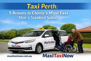 Taxi Perth: 5 Reasons to Choose a Maxi Taxi Over a Standard Sedan